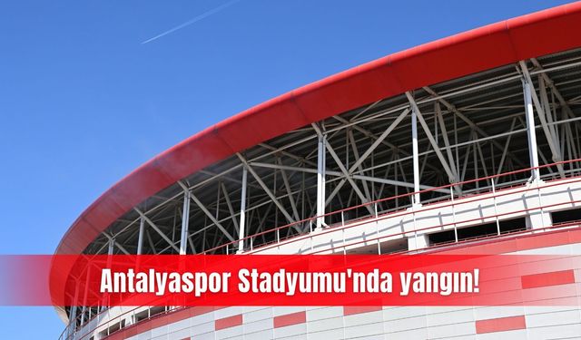 Antalyaspor Stadyumu'nda yangın!