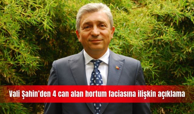 Vali Hulusi Şahin’den 4 can alan hortum faciasına ilişkin açıklama