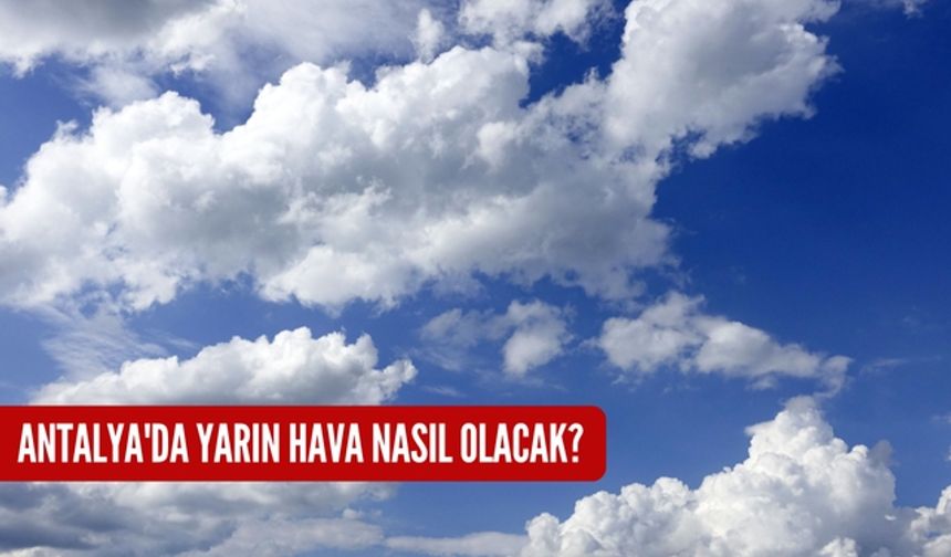Antalya'da yarın hava nasıl olacak? 