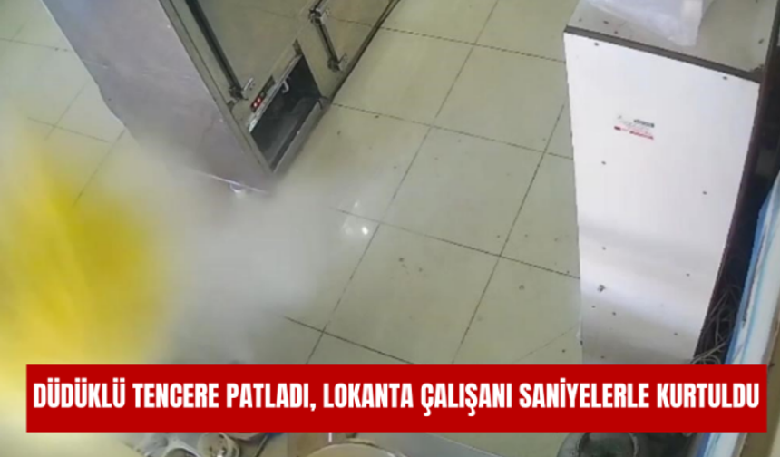 Düdüklü tencere patladı, lokanta çalışanı saniyelerle kurtuldu