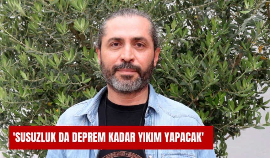 'Susuzluk da deprem kadar yıkım yapacak'