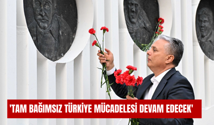 'Tam bağımsız Türkiye mücadelesi devam edecek'