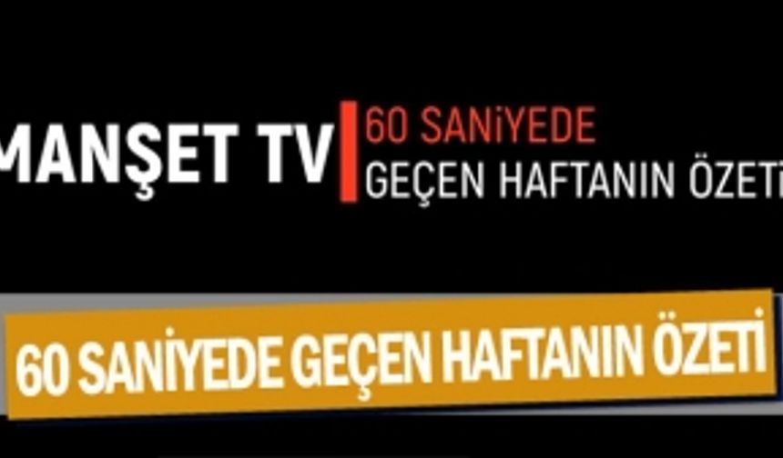 60 saniyede geçen haftanın özeti