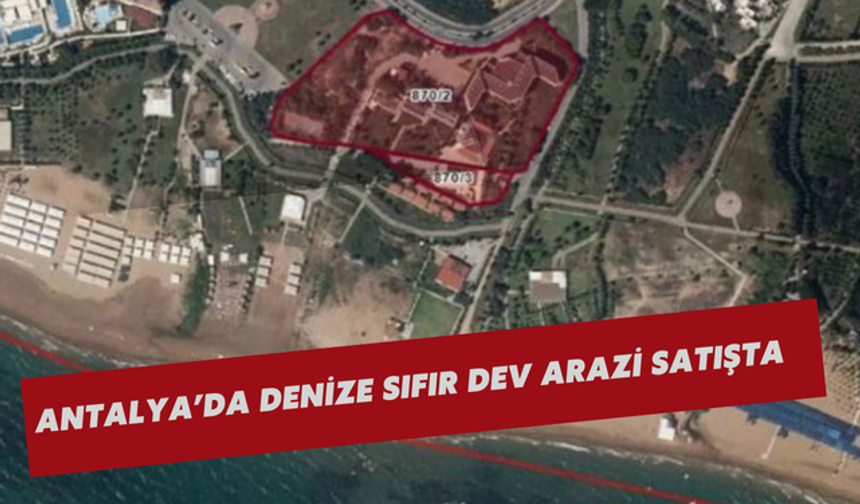 Antalya’da denize sıfır dev arazi satışta