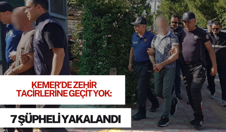 Kemer’de zehir tacirlerine geçit yok: 7 şüpheli yakalandı