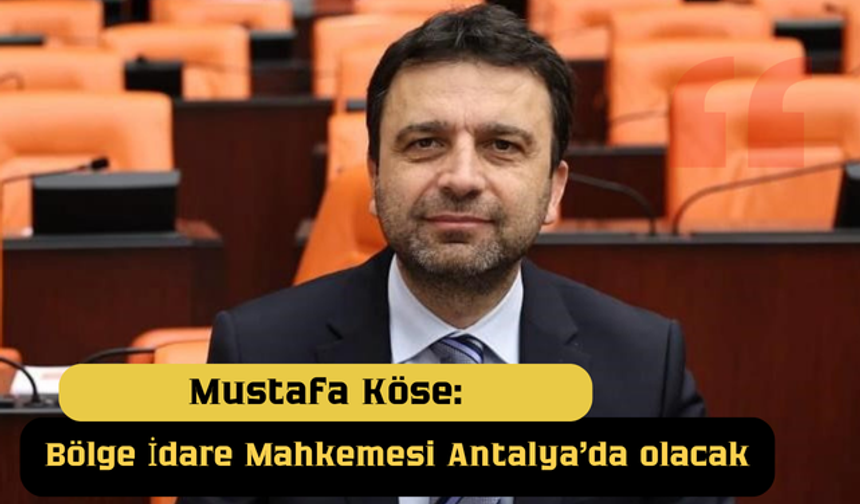Mustafa Köse: Bölge İdare Mahkemesi Antalya'da olacak