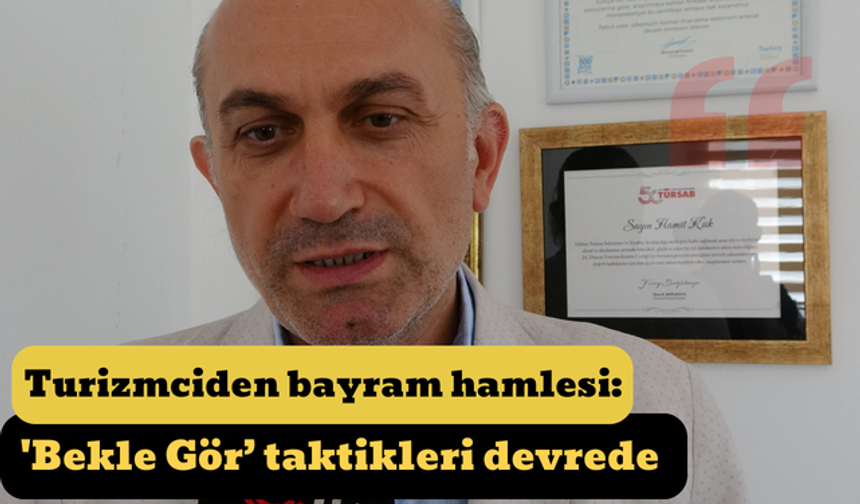 Turizmciden bayram hamlesi: 'Bekle Gör’ taktikleri devrede