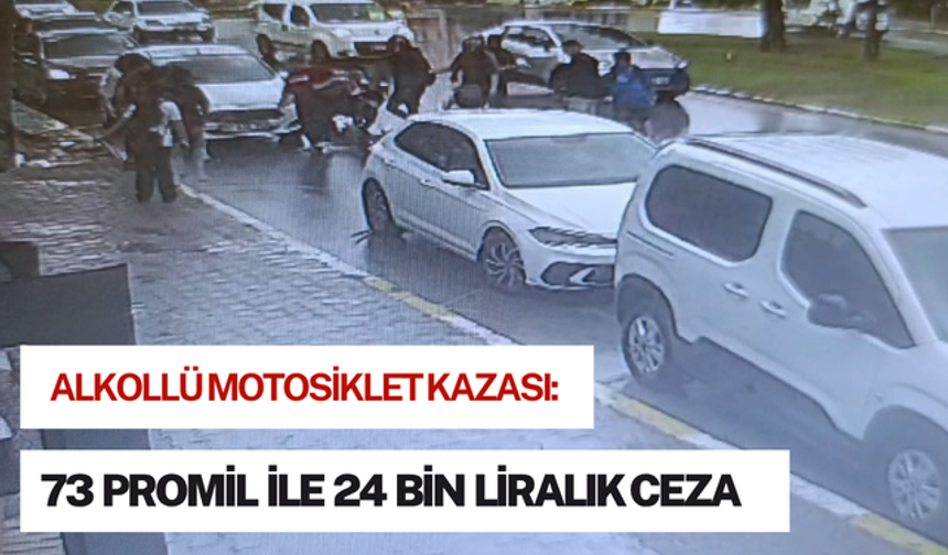Alkollü motosiklet kazası: 73 promil ile 24 bin liralık ceza
