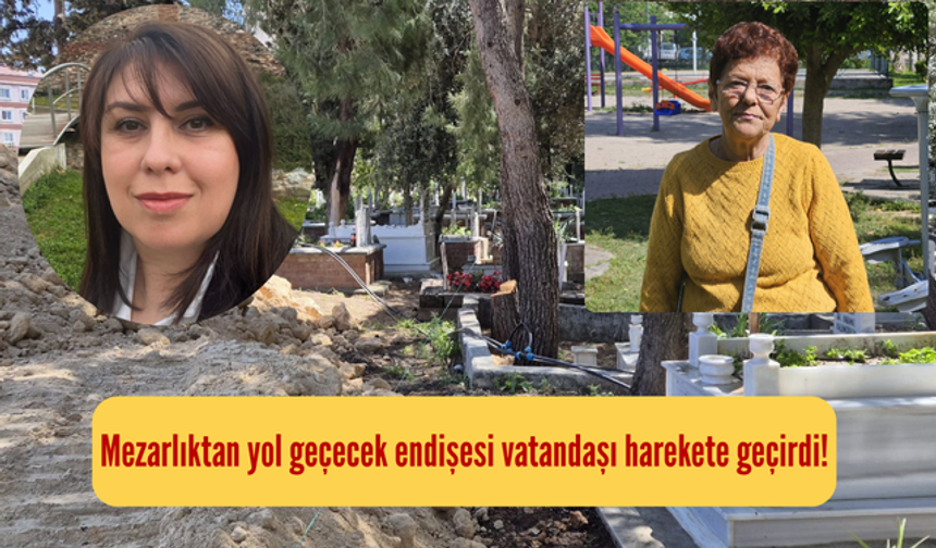 Mezarlıktan yol geçecek endişesi vatandaşı harekete geçirdi!