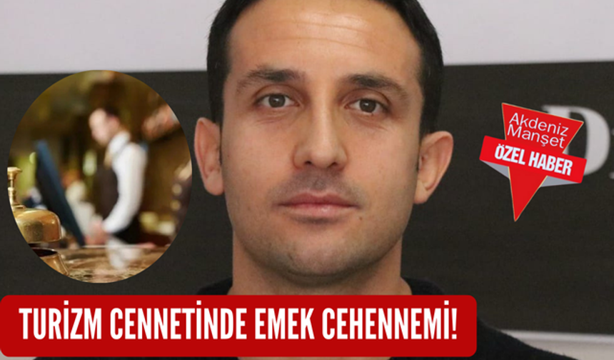 Turizm cennetinde emek cehennemi!