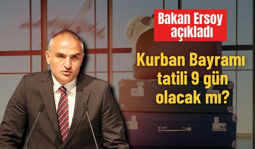 Kurban Bayramı tatili 9 gün olacak mı? Bakan Ersoy açıkladı