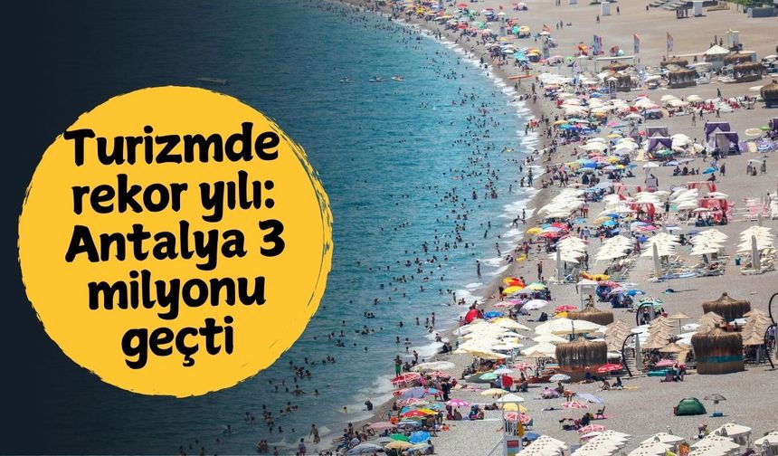 Turizmde rekor yılı: Antalya 3 milyonu geçti