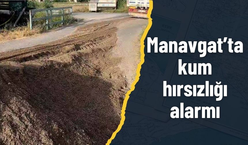 Manavgat’ta kum hırsızlığı alarmı