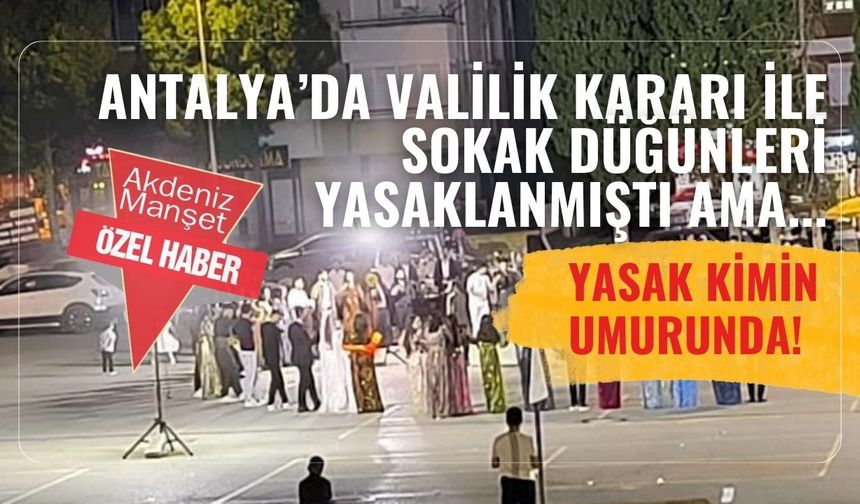 Antalya’da Valilik kararı ile sokak düğünleri yasaklanmıştı ama... YASAK KİMİN UMURUNDA!