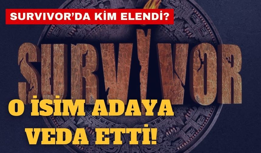 SURVIVOR’DA KİM ELENDİ? O İSİM ADAYA VEDA ETTİ!