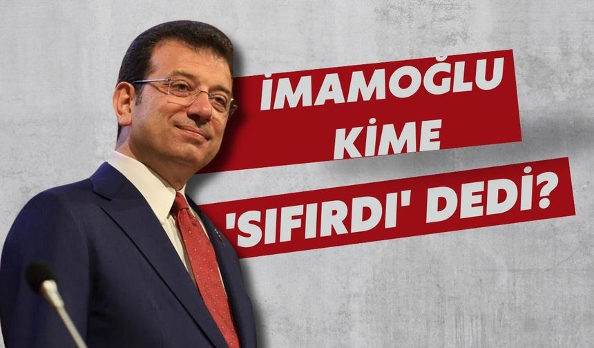 İmamoğlu kime 'sıfırdı' dedi?