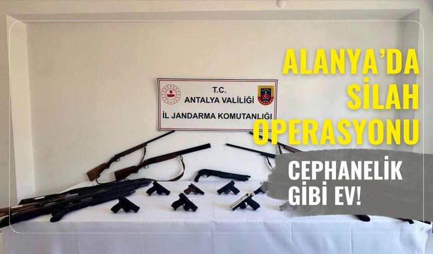 Alanya’da silah operasyonu: Cephanelik gibi ev!