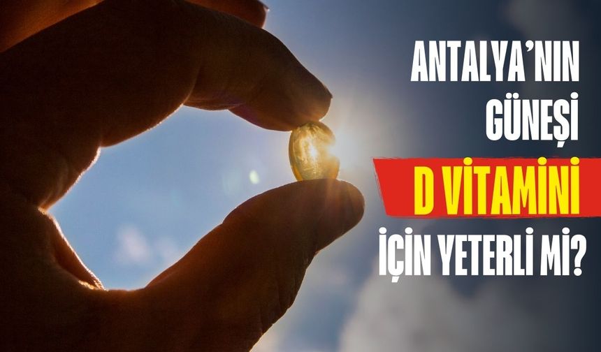 Antalya’nın güneşi D vitamini için yeterli mi?