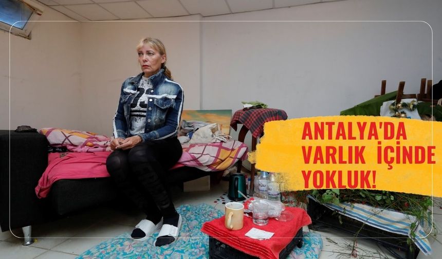Antalya'da varlık içinde yokluk!