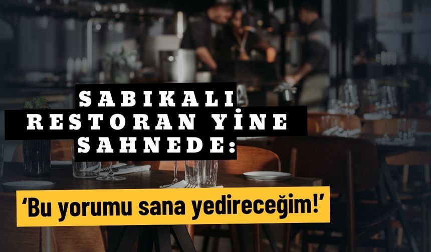 Sabıkalı restoran yine sahnede: ‘Bu yorumu sana yedireceğim!’