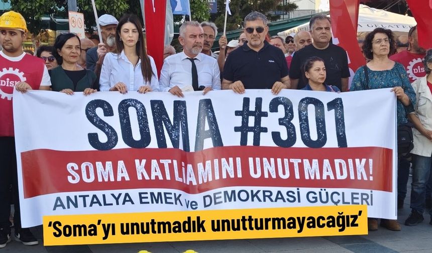 ‘Soma’yı unutmadık unutturmayacağız’