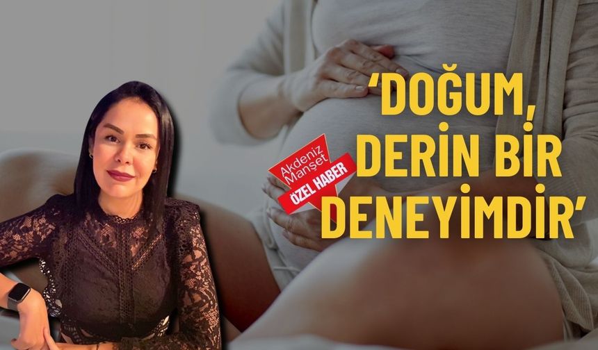 ‘Doğum, derin bir deneyimdir’