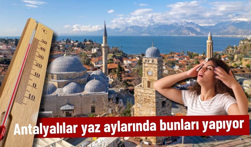 Antalyalılar yaz aylarında bunları yapıyor