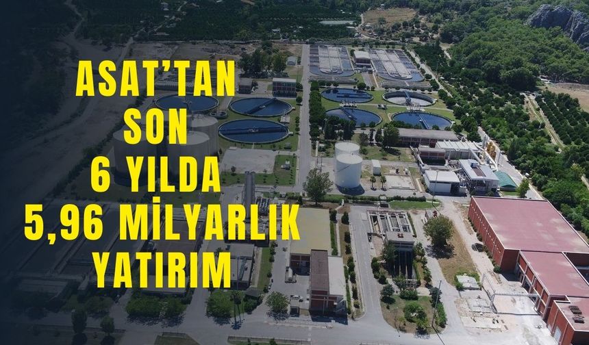 ASAT’tan son 6 yılda 5,96 milyarlık yatırım