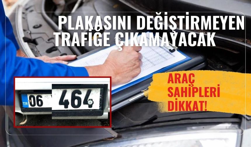 Araç sahipleri DİKKAT! Plakasını değiştirmeyen trafiğe çıkamayacak