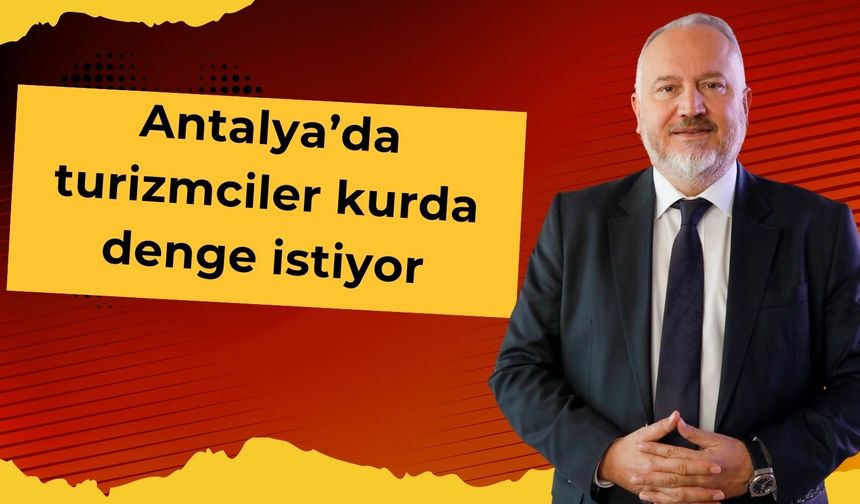 Antalya’da Turizmciler kurda denge istiyor