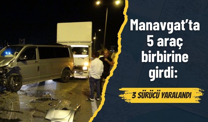 Manavgat’ta 5 araç birbirine girdi: 3 sürücü yaralandı