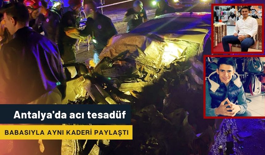 Antalya'da acı tesadüf: Babasıyla aynı kaderi paylaştı
