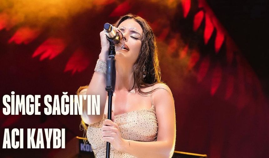 Simge Sağın'ın acı kaybı