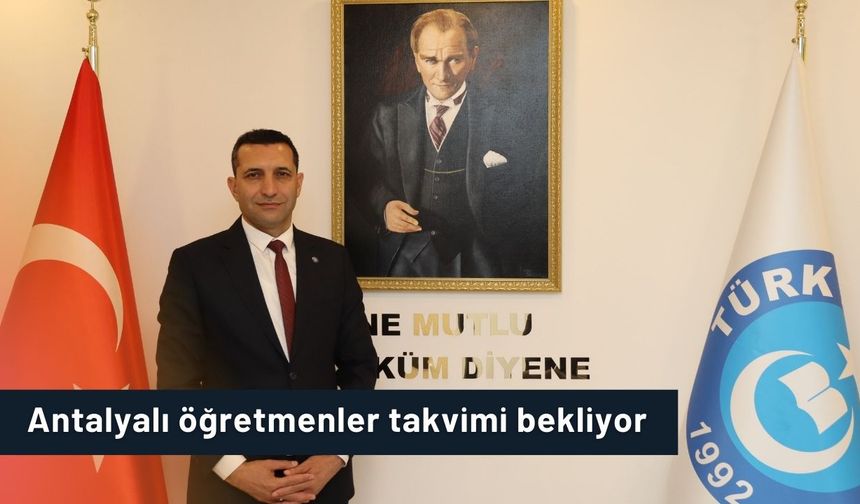 Antalyalı öğretmenler takvimi bekliyor