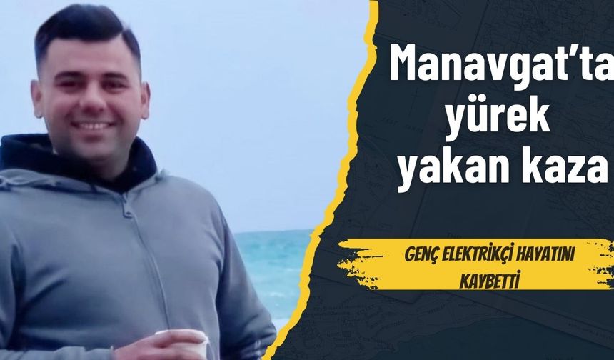 Manavgat’ta yürek yakan kaza: Genç elektrikçi hayatını kaybetti