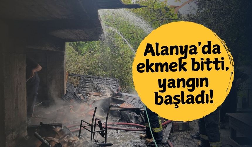 Alanya'da ekmek bitti, yangın başladı!