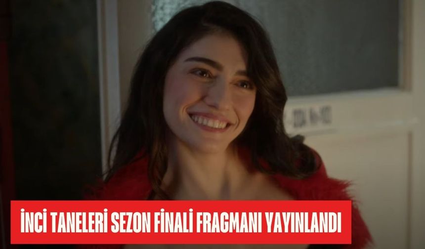 İnci Taneleri 44. Bölüm Tanıtımı (Sezon Finali) fragmanı yayınlandı