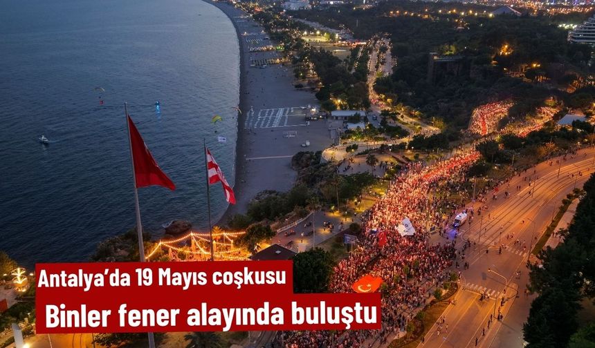Antalya’da 19 Mayıs coşkusu: Binler fener alayında buluştu