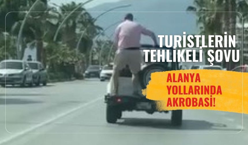 Turistlerin tehlikeli şovu: Alanya yollarında akrobasi!