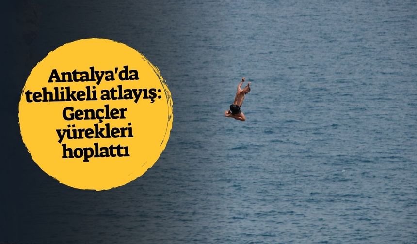 Antalya'da tehlikeli atlayış: Gençler yürekleri hoplattı