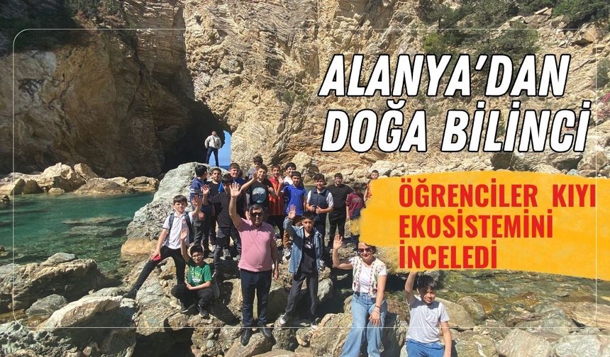 Alanya'dan doğa bilinci: Öğrenciler kıyı ekosistemini inceledi