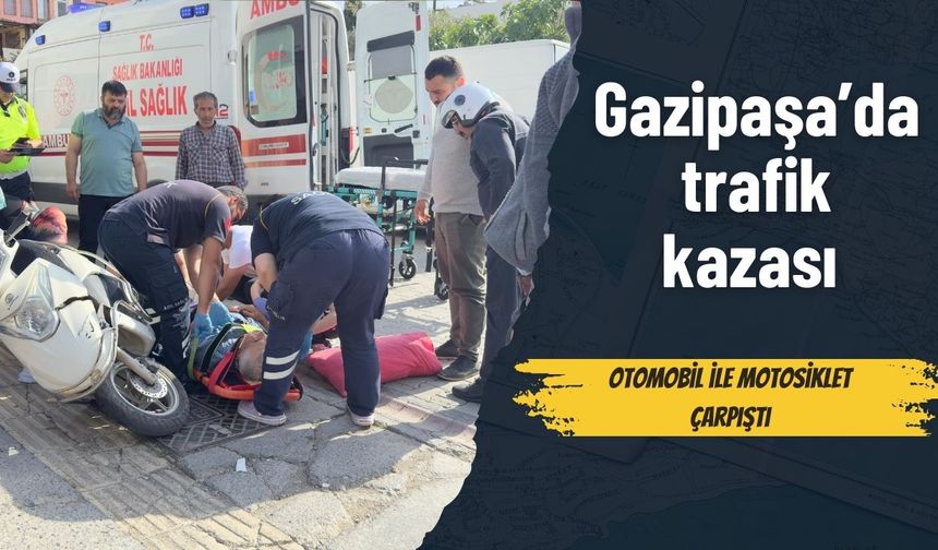Gazipaşa’da trafik kazası: Otomobil ile motosiklet çarpıştı