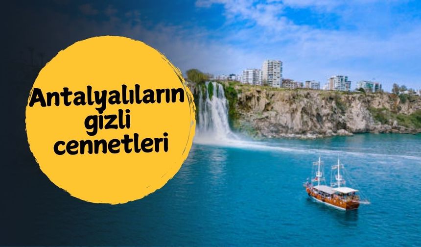 Antalyalıların gizli cennetleri