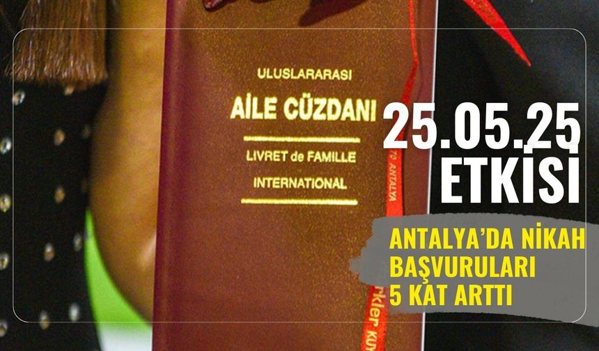 25.05.25 etkisi: Antalya’da nikah başvuruları 5 kat arttı
