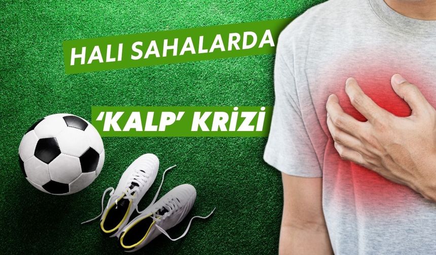 Halı sahalarda ‘KALP’ krizi