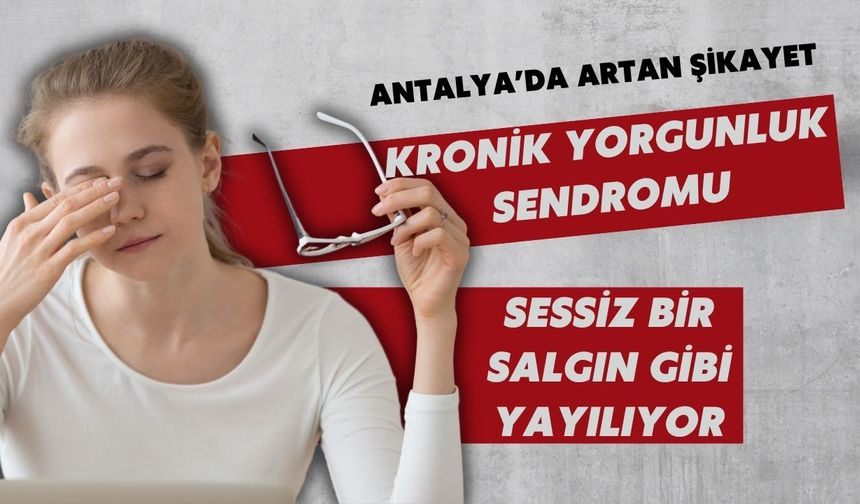 Antalya’da artan şikayet: Kronik Yorgunluk Sendromu sessizce yayılıyor