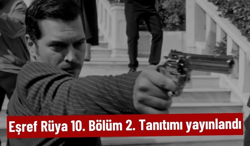 Eşref Rüya 10. Bölüm 2. Tanıtımı yayınlandı: Gerilim yükseliyor