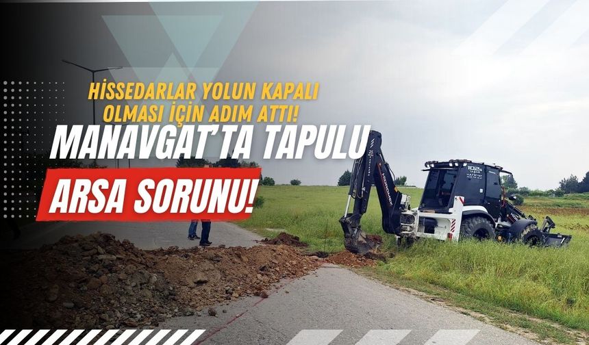 Manavgat’ta tapulu arsa sorunu: Hissedarlar yolun kapalı olması için adım attı!