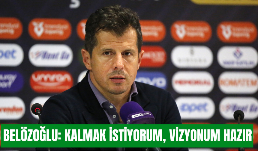 Belözoğlu: Kalmak istiyorum, vizyonum hazır