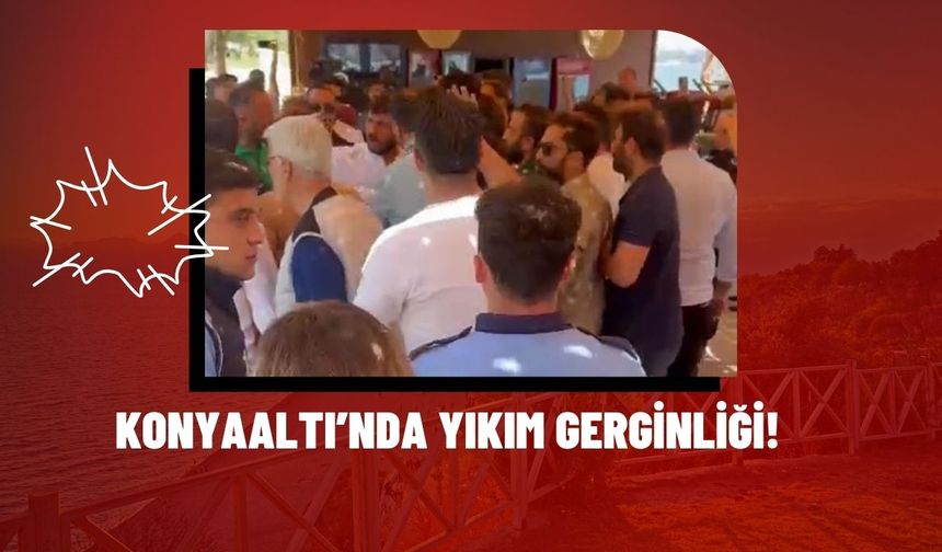 Konyaaltı’nda yıkım gerginliği!